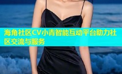 海角社区CV小青智能互动平台助力社区交流与服务
