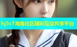 hj5c1海角社区精彩互动共享平台