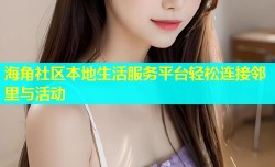海角社区本地生活服务平台轻松连接邻里与活动