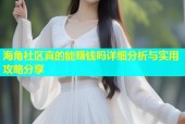 海角社区真的能赚钱吗详细分析与实用攻略分享