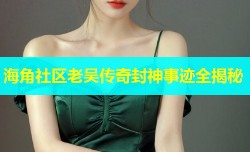 海角社区老吴传奇封神事迹全揭秘