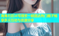 海角社区id号搜索一键直达热门圈子畅享多元互动与资源分享