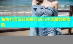海角社区玩转邻里互动与生活服务新体验