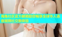 海角社区官方邮箱助您畅享全球华人语音视频社交新体验