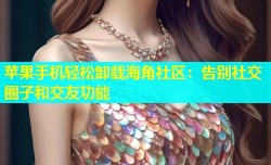 苹果手机轻松卸载海角社区：告别社交圈子和交友功能