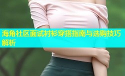 海角社区面试衬衫穿搭指南与选购技巧解析