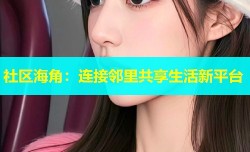 社区海角：连接邻里共享生活新平台
