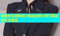 海角社区最新进口商品全新上线引领品质生活潮流