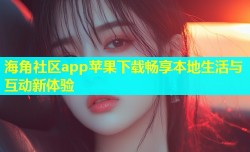 海角社区app苹果下载畅享本地生活与互动新体验