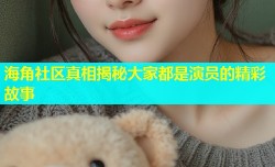 海角社区真相揭秘大家都是演员的精彩故事