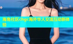 海角社区chgc海外华人交流互动新体验