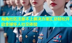 海角社区注册不上解决方案汇总轻松开启全球华人社交体验