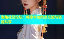 海角社区论坛：畅享本地热点交流与资源共享