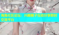 海角社区论坛：兴趣圈子互动分享即时交流平台
