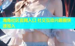 海角社区官网入口 社交互动兴趣圈快速加入