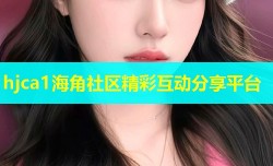 hjca1海角社区精彩互动分享平台