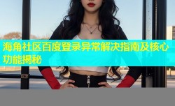 海角社区百度登录异常解决指南及核心功能揭秘