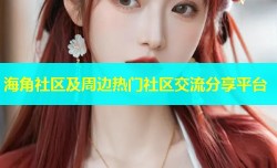 海角社区及周边热门社区交流分享平台