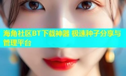 海角社区BT下载神器 极速种子分享与管理平台