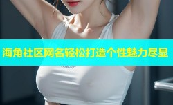 海角社区网名轻松打造个性魅力尽显