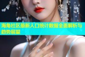 海角社区最新人口统计数据全面解析与趋势展望