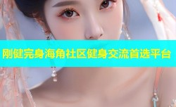 刚健完身海角社区健身交流首选平台