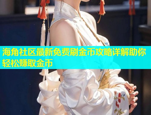 海角社区最新免费刷金币攻略详解助你轻松赚取金币  第2张