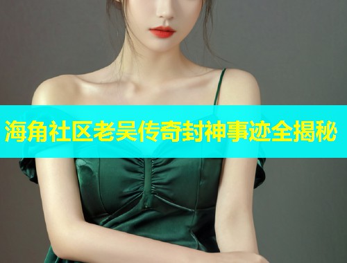 海角社区老吴传奇封神事迹全揭秘  第1张