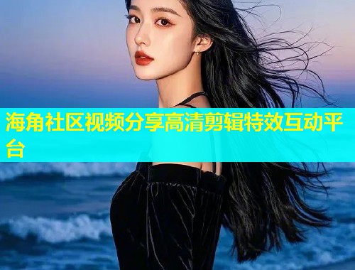 海角社区视频分享高清剪辑特效互动平台  第1张
