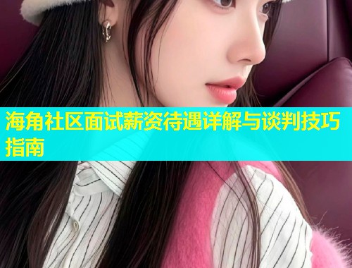 海角社区面试薪资待遇详解与谈判技巧指南  第1张