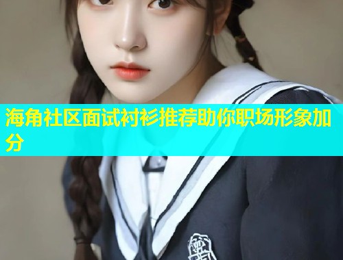 海角社区面试衬衫推荐助你职场形象加分  第1张