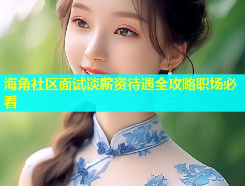 海角社区面试谈薪资待遇全攻略职场必看  第1张