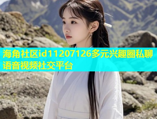 海角社区id11207126多元兴趣圈私聊语音视频社交平台  第2张