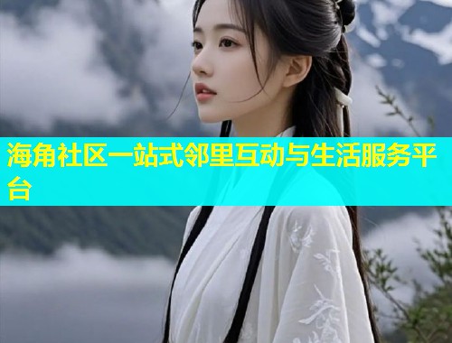 海角社区一站式邻里互动与生活服务平台  第1张