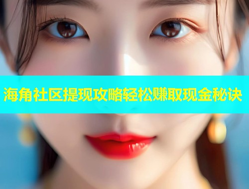 海角社区提现攻略轻松赚取现金秘诀  第1张