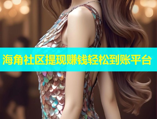 海角社区提现赚钱轻松到账平台  第1张