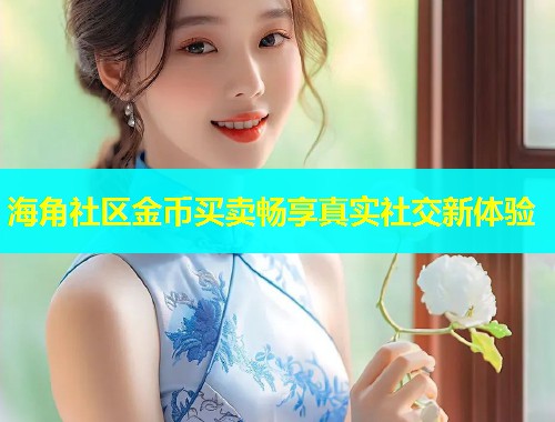 海角社区金币买卖畅享真实社交新体验  第2张