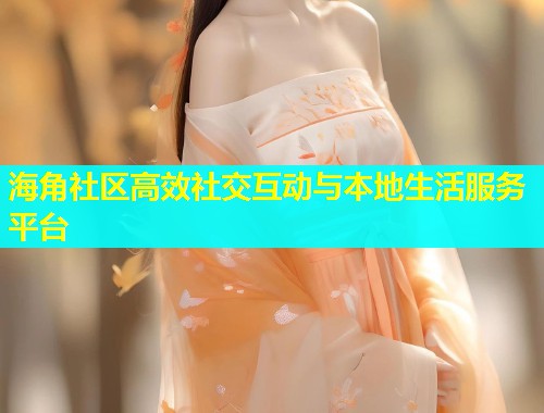 海角社区高效社交互动与本地生活服务平台  第1张